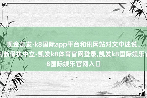 现金凯发·k8国际app平台和讯网站对文中述说、不雅点判断保执中立-凯发k8体育官网登录,凯发k8国际娱乐官网入口