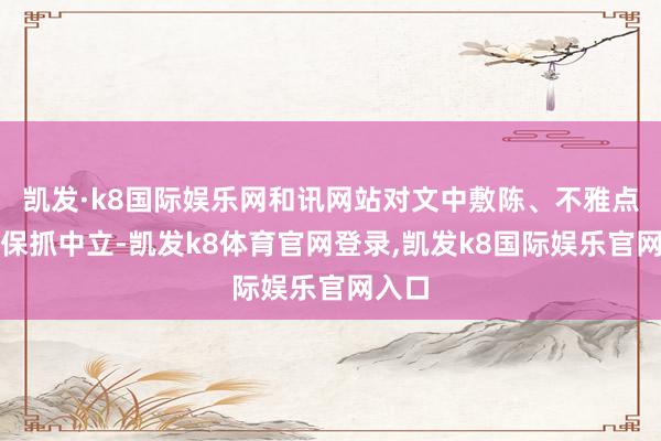 凯发·k8国际娱乐网和讯网站对文中敷陈、不雅点判断保抓中立-凯发k8体育官网登录,凯发k8国际娱乐官网入口