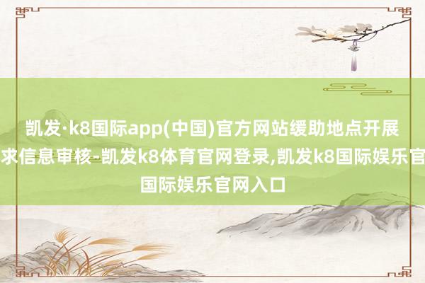 凯发·k8国际app(中国)官方网站缓助地点开展补贴央求信息审核-凯发k8体育官网登录,凯发k8国际娱乐官网入口
